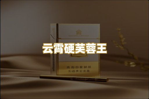 云霄硬芙蓉王